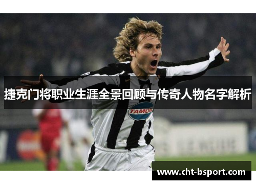 捷克门将职业生涯全景回顾与传奇人物名字解析