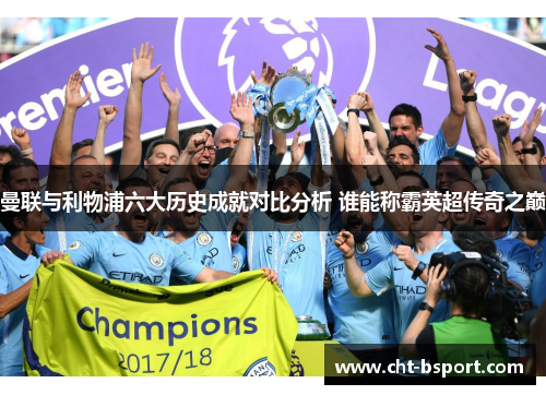 曼联与利物浦六大历史成就对比分析 谁能称霸英超传奇之巅