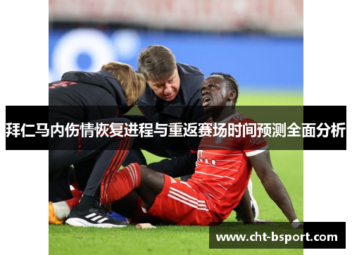 拜仁马内伤情恢复进程与重返赛场时间预测全面分析