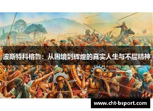 波斯特科格鲁：从困境到辉煌的真实人生与不屈精神