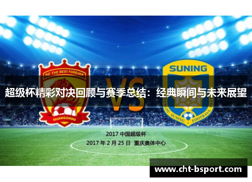 超级杯精彩对决回顾与赛季总结：经典瞬间与未来展望