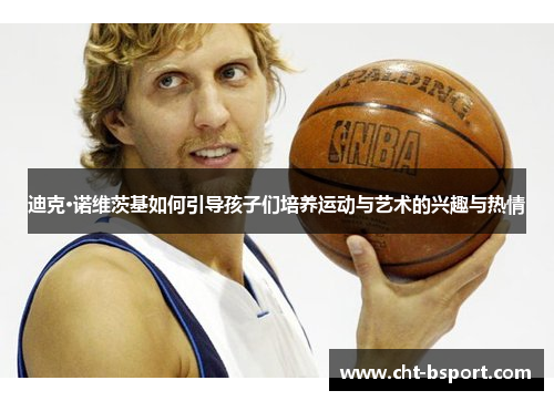 迪克·诺维茨基如何引导孩子们培养运动与艺术的兴趣与热情