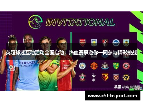英超球迷互动活动全面启动，热血赛事邀你一同参与精彩挑战